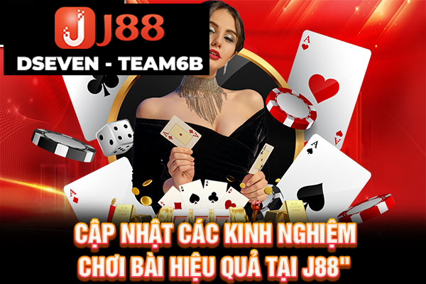 Cập nhật các kinh nghiệm chơi bài hiệu quả tại J88