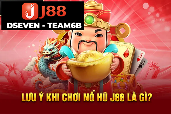 Lưu ý khi chơi nổ hũ J88 là gì?